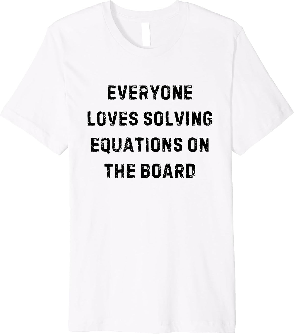 Everyone Loves Solving Equations Teacher White Lie Party Premium T-Shirt T-Shirt | Best Seller