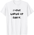 I love waking up early Funny White Lie Party