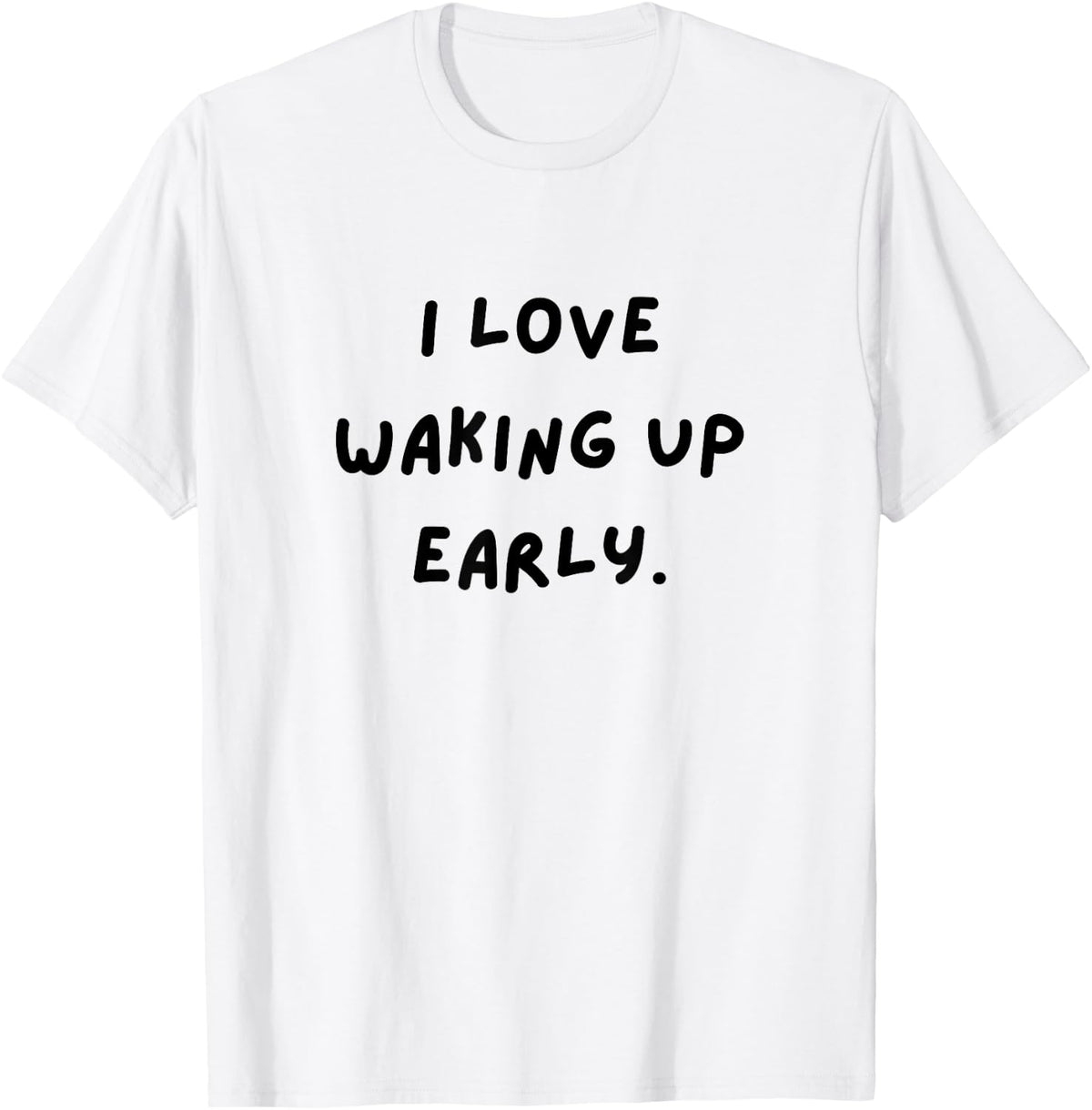 I Love Waking Up Early Funny White Lie Party Apparel Trending 2025 Viral US Style High Search Demand Premium Quality