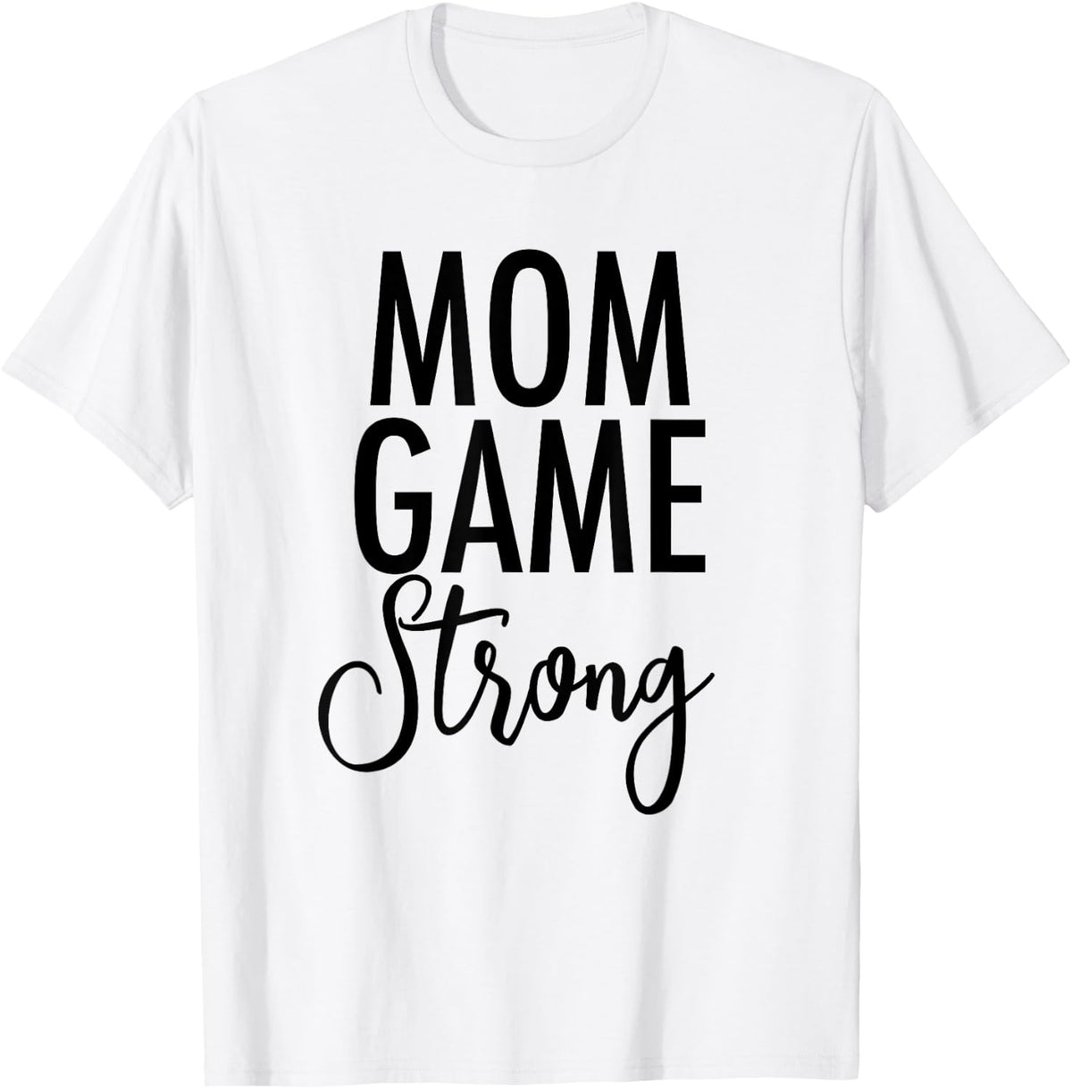 Mom Game Strong - Uplifting Parenting Mother Slogan Apparel | Fan Favorite