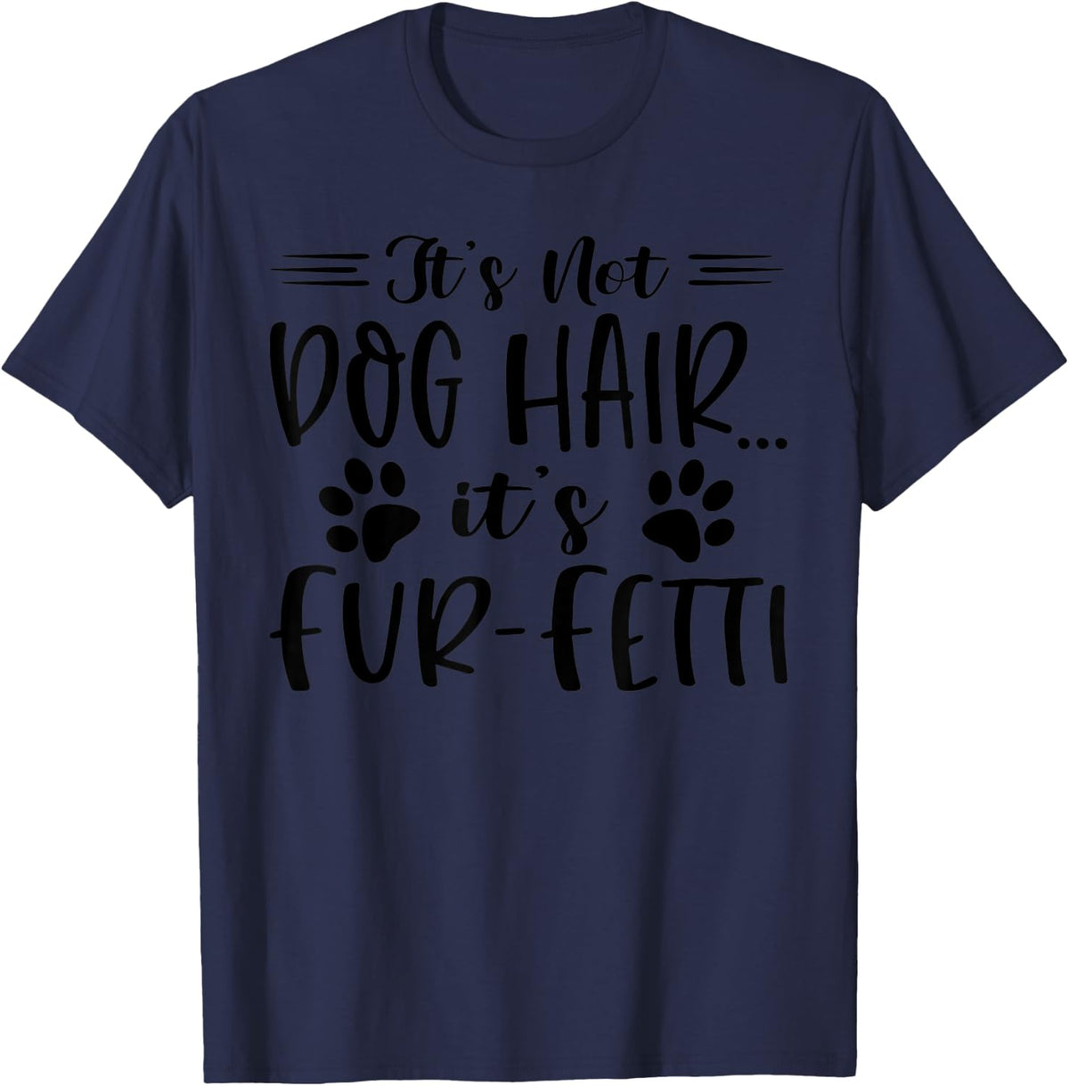 It's Not Dog Hair...It's Fur-fetti T-Shirt for Men Women Kids T-Shirt | Fan Favorite
