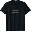 Talk Less Smile More Shirt - Funny Inspirational T-Shirt | Fan Favorite
