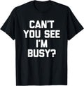 Can't You See I'm Busy - Funny Saying Sarcastic Novelty Apparel | Best Seller