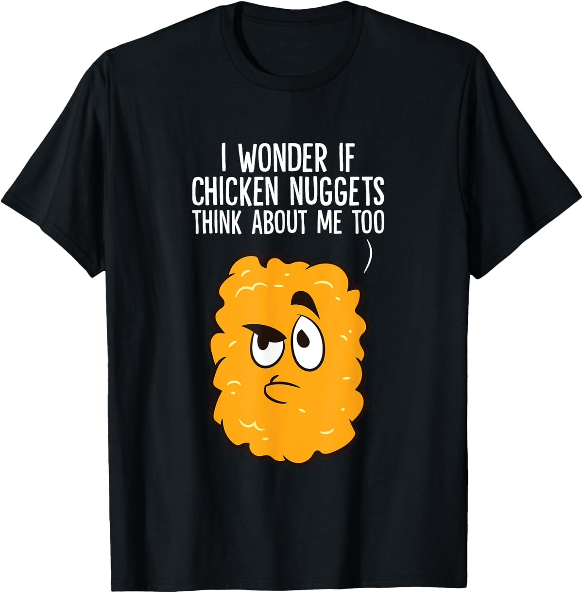I Wonder If Chicken Nuggets Think Bout Me Too Apparel | Premium Quality