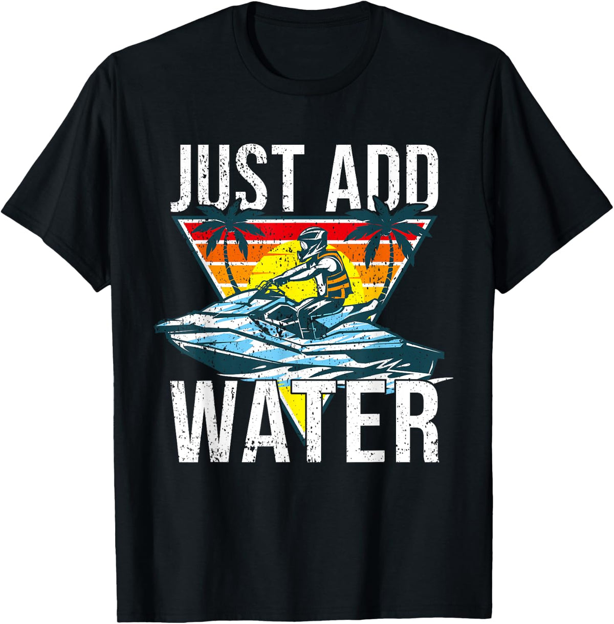 Personal Watercraft Rider I Just Add Water I Jet Skiing Apparel | Premium Quality